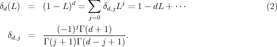                       ∑
δd(L )  =  (1 - L )d =     δd,jLj = 1 - dL  + ⋅⋅⋅                   (2)
                       j=0
                   j
   δd,j  =  ----(- 1)-Γ-(d-+-1)---.
           Γ (j + 1)Γ (d - j + 1)
