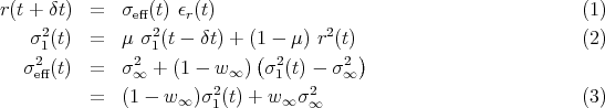 r (t + δt)  =  σeff(t) ϵr(t)                                         (1)
    σ2(t)  =  μ σ2 (t - δt) + (1 - μ ) r2(t)                       (2)
     12          2 1          (  2      2 )
   σeff(t)  =  σ ∞ + (1 - w∞ ) σ 1(t) - σ∞
           =  (1 - w ∞)σ21(t) + w∞ σ2∞                              (3)
