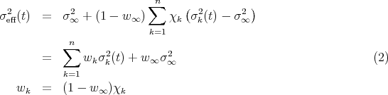                             n
σ2 (t)  =   σ2 + (1 - w  ) ∑  χ  (σ2(t) - σ2 )
  eff          ∞          ∞       k  k       ∞
             n             k=1
            ∑      2          2
        =      wk σk(t) + w ∞ σ∞                                  (2)
            k=1
   wk   =   (1 - w ∞ )χk
