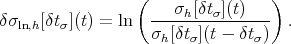                  (                )
δσln,h[δtσ](t) = ln   ---σh[δtσ](t)---  .
                   σh[δtσ](t - δtσ)
